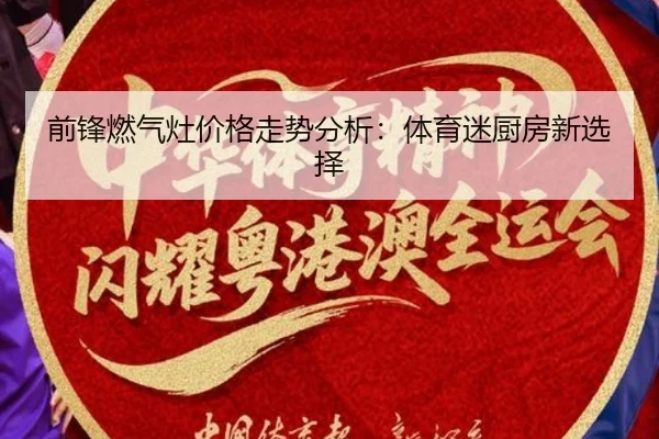 前锋燃气灶价格走势分析：体育迷厨房新选择